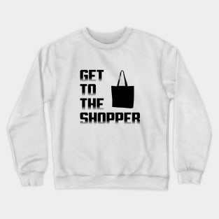 Get To The Shopper - Black txt Crewneck Sweatshirt